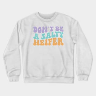 Don't be a Salty Heifer Groovy Funny Design for Farmers Cowgirls Crewneck Sweatshirt